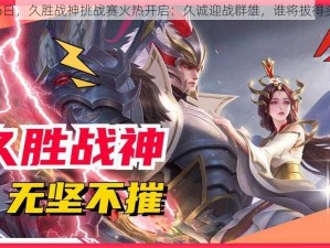 8月6日，久胜战神挑战赛火热开启：久诚迎战群雄，谁将拔得头筹？