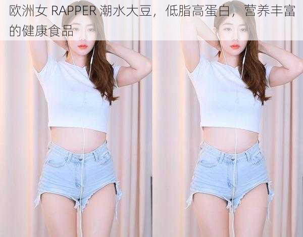 欧洲女 RAPPER 潮水大豆，低脂高蛋白，营养丰富的健康食品