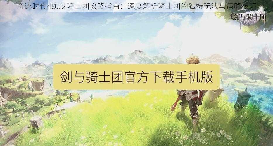 奇迹时代4蜘蛛骑士团攻略指南：深度解析骑士团的独特玩法与策略技巧