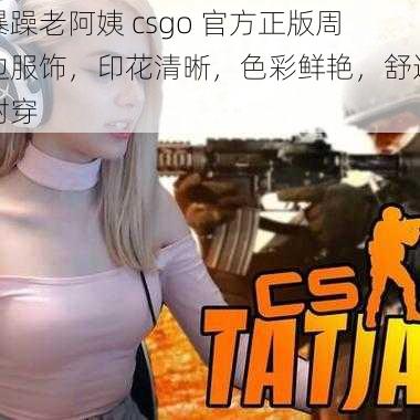 暴躁老阿姨 csgo 官方正版周边服饰，印花清晰，色彩鲜艳，舒适耐穿