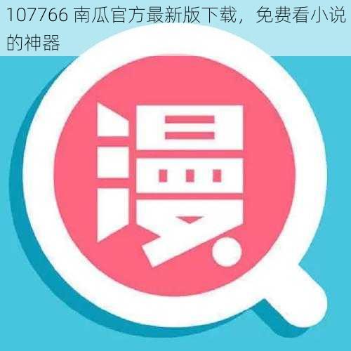 107766 南瓜官方最新版下载，免费看小说的神器