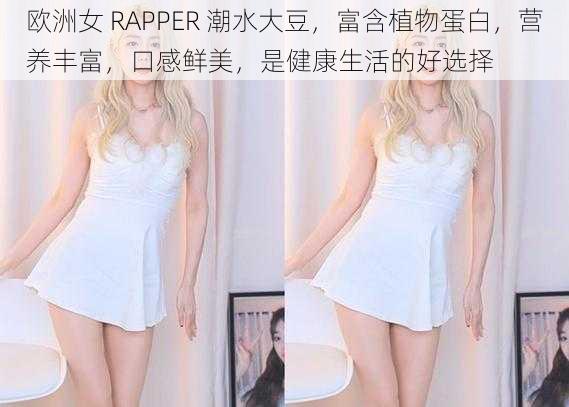 欧洲女 RAPPER 潮水大豆，富含植物蛋白，营养丰富，口感鲜美，是健康生活的好选择