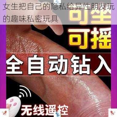 女生把自己的隐私给异性朋友玩的趣味私密玩具