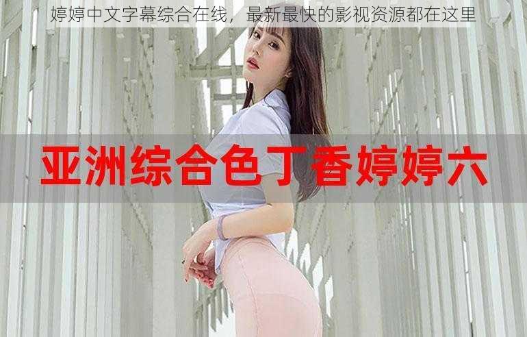 婷婷中文字幕综合在线，最新最快的影视资源都在这里