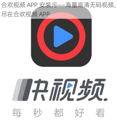 合欢视频 APP 安装污——海量高清无码视频，尽在合欢视频 APP