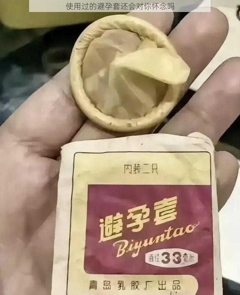 使用过的避孕套还会对你怀念吗